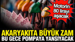 Akaryakıta bu gece dev zam: Motorin 80 liraya dayandı