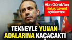 Akın Gürlek’ten Haluk Levent Açıklaması: Tekneyle Yunan adalarına kaçacaktı