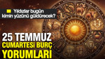 25 Temmuz Cumartesi günlük burç yorumları: Yıldızlar bugün kimin yüzünü güldürecek?