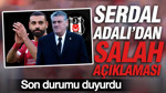 Serdal Adalı'dan Salah açıklaması: Son durumu duyurdu