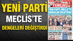 Yeniçağ Gazetesi: 'YENİ PARTİ MECLİS'TE DENGELERİ DEĞİŞTİRDİ'