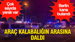 Berlin kana bulandı: Araç kalabalığın arasına daldı, ölü ve yaralılar var