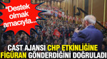 Cast ajansı CHP Sarıyer etkinliğine figüran gönderdiğini doğruladı: Destek olmak amacıyla