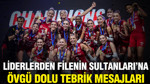 Liderlerden Şampiyon Filenin Sultanları'na övgü dolu tebrik mesajları