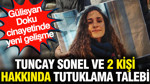 Gülisyan Doku cinayetinde yeni gelişme: Tuncay Sonel ve 2 kişi hakkında tutuklama talebi