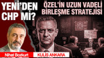 Özel’in uzun vadeli birleşme stratejisi: CHP YENİ’den mi?