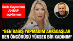 Seda Sayan’dan AHBAP açıklaması: "Ben bağış yapmadım arkadaşlar. Ben öngörüsü yüksek bir kadınım"