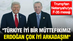 Trump'tan Netanyahu'ya F-35 mesajı: "Türkiye iyi bir müttefikimiz, Erdoğan çok iyi arkadaşım"