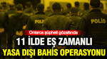 Yasa dışı bahis operasyonunda onlarca şüpheli gözaltında