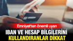 IBAN ve hesap bilgilerini kullandıranlar dikkat: Emniyet'ten önemli uyarı