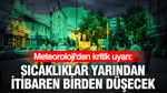 Meteoroloji'den kritik uyarı: Sıcaklıklar yarından itibaren birden düşecek