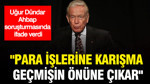 Uğur Dündar, Ahbap soruşturmasında ifade verdi: "Para işlerine karışma, geçmişin önüne çıkar"