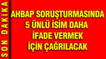 AHBAP soruşturmasında 5 ünlü isim daha savcılığa ifade vermek için savcılığa çağrılacak