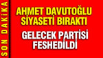 Ahmet Davutoğlu siyaseti bıraktı: Gelecek Partisi feshedildi