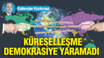 Küreselleşme demokrasiye yaramadı