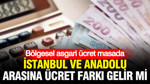 Bölgesel asgari ücret masada: İstanbul ile Anadolu arasında maaş farkı mı geliyor?