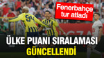 Fenerbahçe'nin tur atlamasının ardından UEFA ülke puanı sıralaması güncellendi