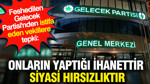 Gelecek Partisi'nden istifa eden vekillere tepki: Onların yaptığı ihanettir siyasi hırsızlıktır