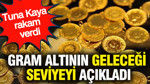 Gram altının geleceği seviyeyi açıkladı: Tuna Kaya rakam verdi