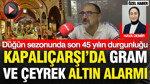 Kapalıçarşı'da gram ve çeyrek altın alarmı: Düğün sezonunda son 45 yılın durgunluğu