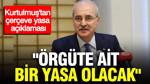 Numan Kurtulmuş'tan çerçeve yasa açıklaması: Örgüte ait bir yasa olacak