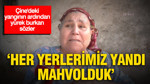 Çine'deki yangının ardından yürek burkan sözler: "Her yerlerimiz yandı, mahvolduk"