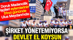Doruk Madencilik işçileri Ulus Meydanı'nda: Şirket yönetemiyorsa devlet el koysun
