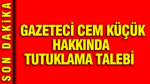 Gazeteci Cem Küçük hakkında tutuklama talebi