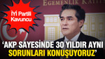 İYİ Partili Kavuncu: "AKP sayesinde 30 yıl önceki sorunları konuşuyoruz"