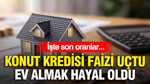 Konut kredisi faizi uçtu: Ev almak hayal oldu… İşte son oranlar