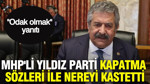 MHP'li Feti Yıldız parti kapatma sözleri ile nereyi kastetti: Odak olma yanıtı