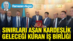 Sınırları aşan kardeşlik geleceği kuran iş birliği