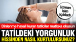 Tatilde kendinizi neden yorgun hissediyorsunuz? İşte tatilde yorgunluk hissinden kurtulmanın yolları