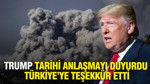 Trump tarihi anlaşmayı duyurdu, Türkiye’ye teşekkür etti