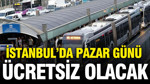 İBB duyurdu: Pazar günü toplu taşıma ücretsiz oluyor
