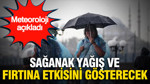 Meteoroloji açıkladı: Sağanak yağış ve fırtına etkisini gösterecek