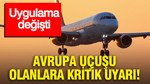Avrupa uçuşu olanlara kritik uyarı: Uygulama değişti