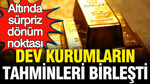 Dev kurumların tahminleri birleşti: Altında sürpriz dönüm noktası