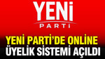 Yeni Parti’de online üyelik sistemi açıldı
