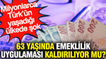 63 yaşında emeklilik uygulaması kaldırılıyor mu? Milyonlarca Türk’ün yaşadığı bölgede şok