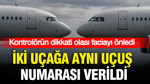 İki uçağa aynı uçuş numarası verildi: Kontrolörün dikkati olası faciayı önledi