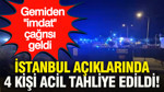 Gemiden imdat çağrısı geldi: İstanbul açıklarında 4 kişi acil tahliye edildi
