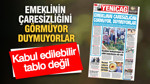 YENİÇAĞ Gazetesi: EMEKLİNİN ÇARESİZLİĞİNİ GÖRMÜYOR, DUYMUYORLAR