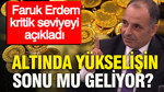 Altında yükselişin sonu mu geliyor? Faruk Erdem kritik seviyeyi açıkladı (25 Ağustos 2026)