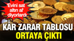 'Evini sat altın al' diyorlardı: Kâr zarar tablosu ortaya çıktı