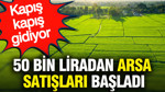 50 bin liradan arsa satışları başladı: Kapış kapış gidiyor (29 Ağustos 2026)