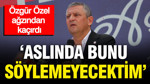 Özgür Özel ağzından kaçırdı: “Bunu söylemeyecektim"