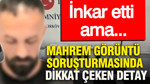 Mahrem görüntü soruşturmasında dikkat çeken detay: İnkar etti ama...
