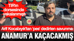 Arif Kocabıyık'tan 'pes' dedirten savunma: Anamur'a kaçacakmış