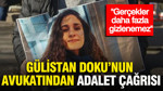 "Gerçekler daha fazla gizlenemez": Gülistan Doku’nun avukatından adalet çağrısı